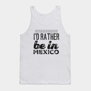 Mexico I'd rather be in Mexico Cancun Cute Vacation Holiday trip funny saying Tank Top